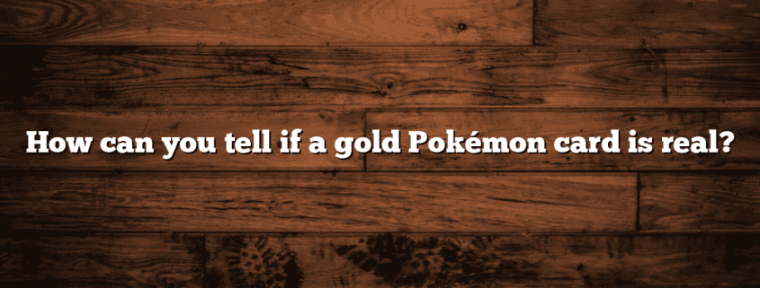 How can you tell if a gold Pokémon card is real?