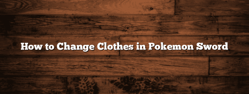 How to Change Clothes in Pokemon Sword