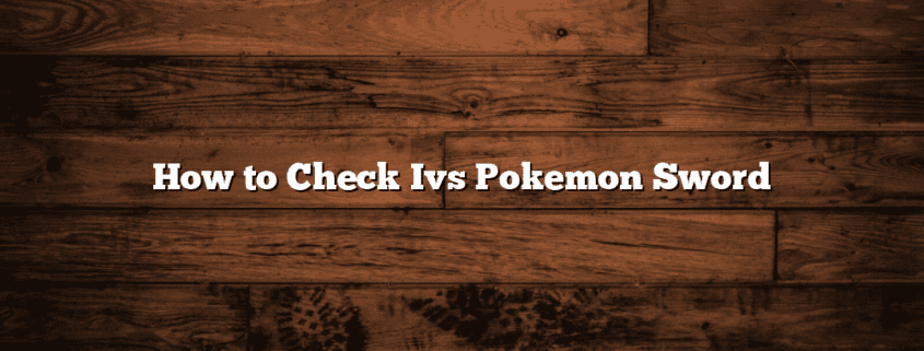 How to Check Ivs Pokemon Sword