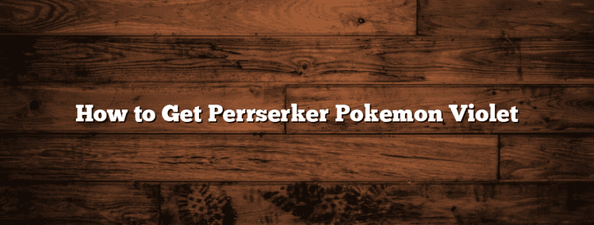 How to Get Perrserker Pokemon Violet