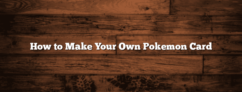 How to Make Your Own Pokemon Card