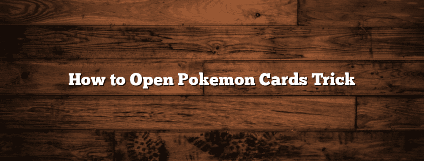How to Open Pokemon Cards Trick