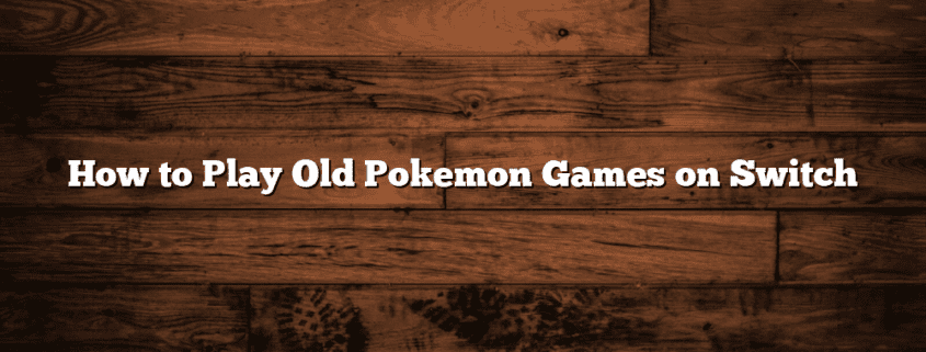 How to Play Old Pokemon Games on Switch