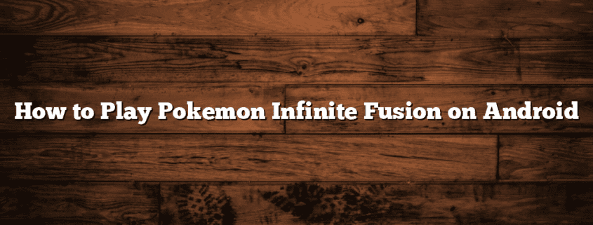 How to Play Pokemon Infinite Fusion on Android