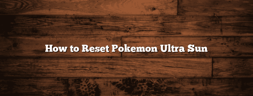 How to Reset Pokemon Ultra Sun