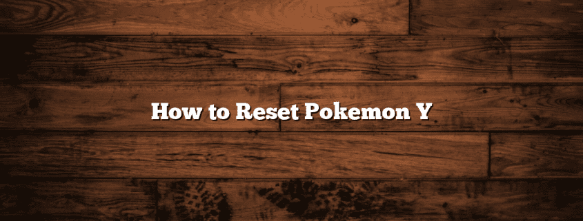 How to Reset Pokemon Y