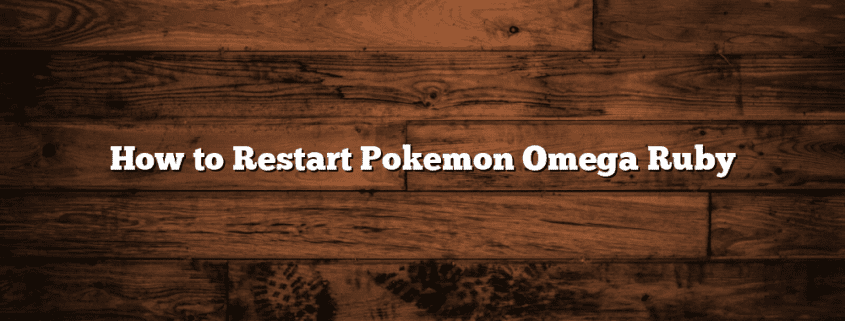How to Restart Pokemon Omega Ruby
