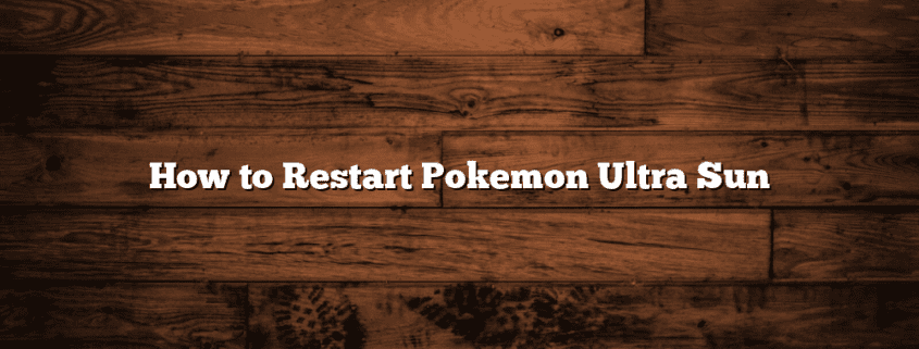 How to Restart Pokemon Ultra Sun