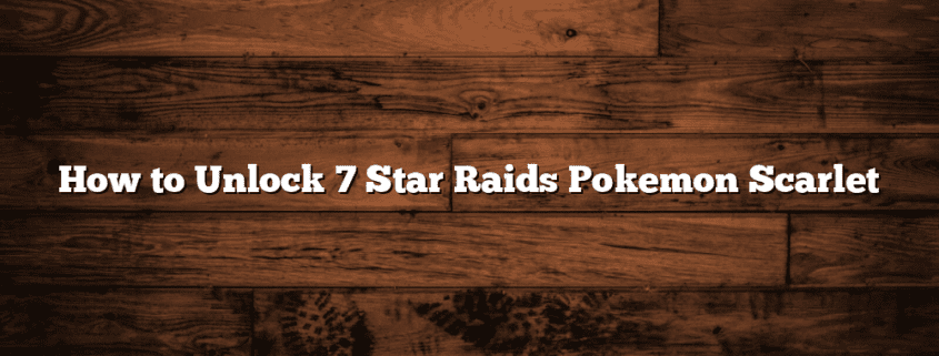 How to Unlock 7 Star Raids Pokemon Scarlet