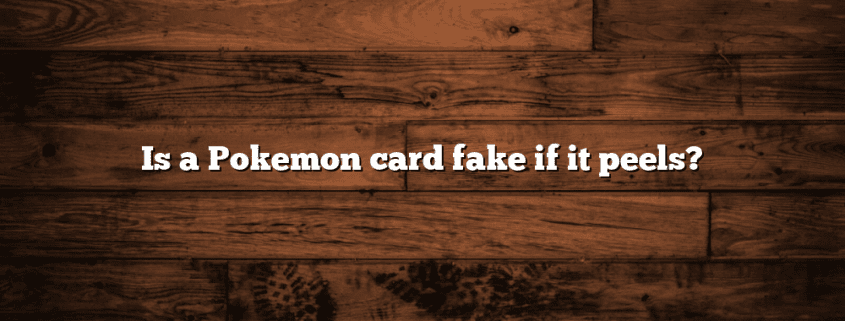 Is a Pokemon card fake if it peels?