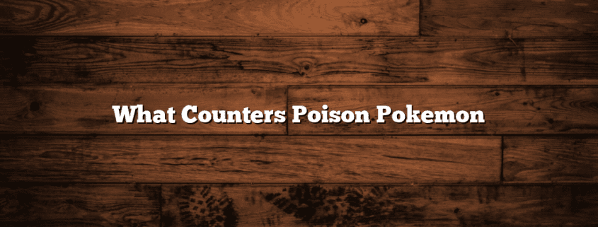 What Counters Poison Pokemon