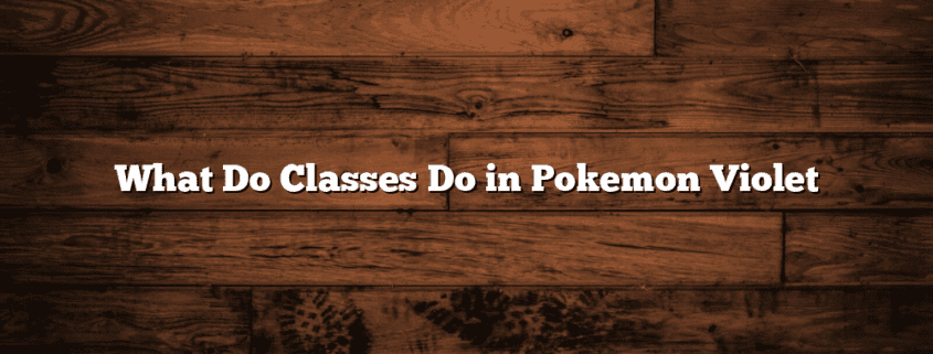 What Do Classes Do in Pokemon Violet