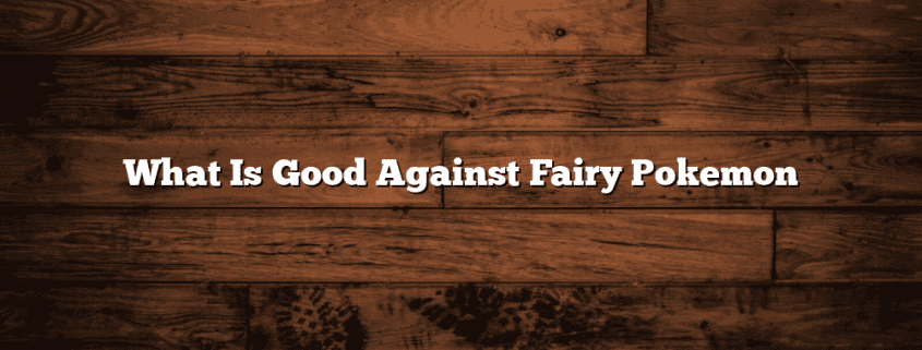 What Is Good Against Fairy Pokemon