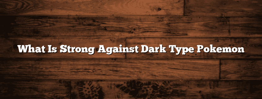 What Is Strong Against Dark Type Pokemon