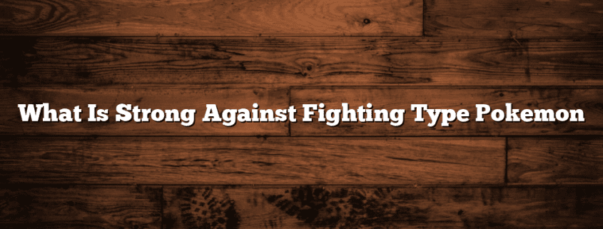 What Is Strong Against Fighting Type Pokemon