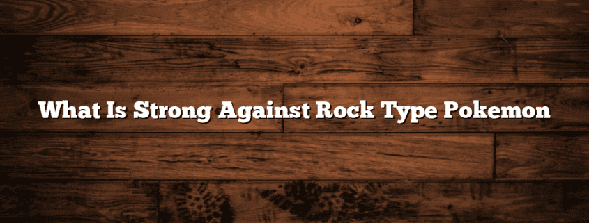 What Is Strong Against Rock Type Pokemon