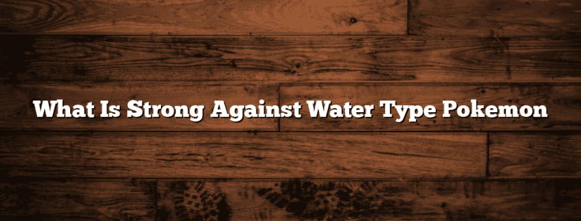 What Is Strong Against Water Type Pokemon