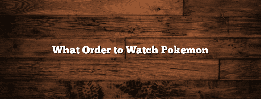 What Order to Watch Pokemon