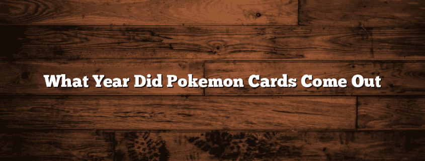 What Year Did Pokemon Cards Come Out