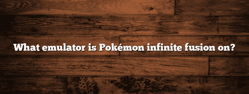 What emulator is Pokémon infinite fusion on?