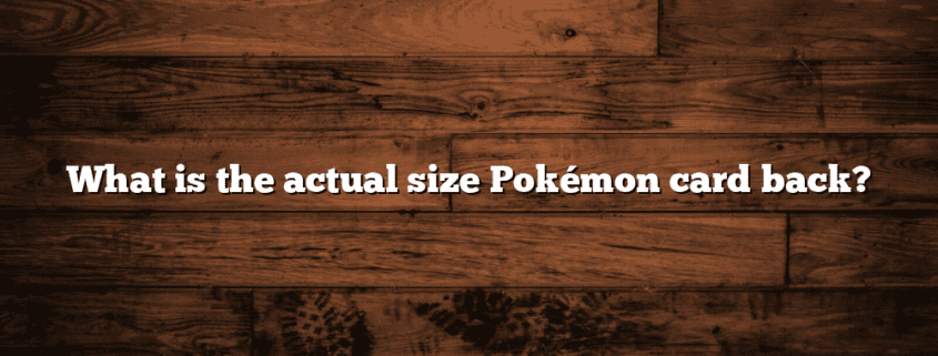 What is the actual size Pokémon card back?