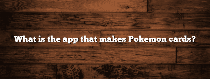 What is the app that makes Pokemon cards?