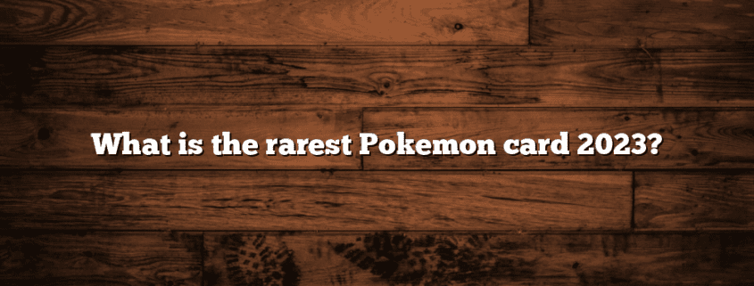 What is the rarest Pokemon card 2023?