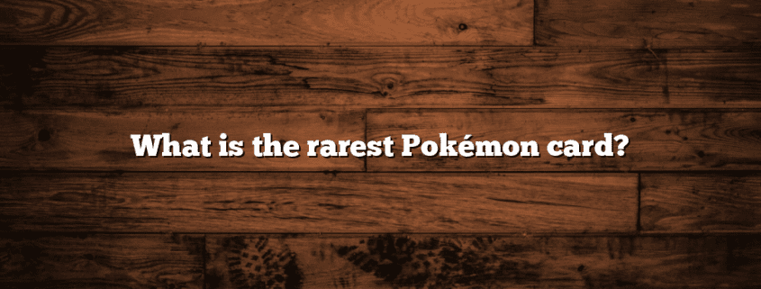 What is the rarest Pokémon card?