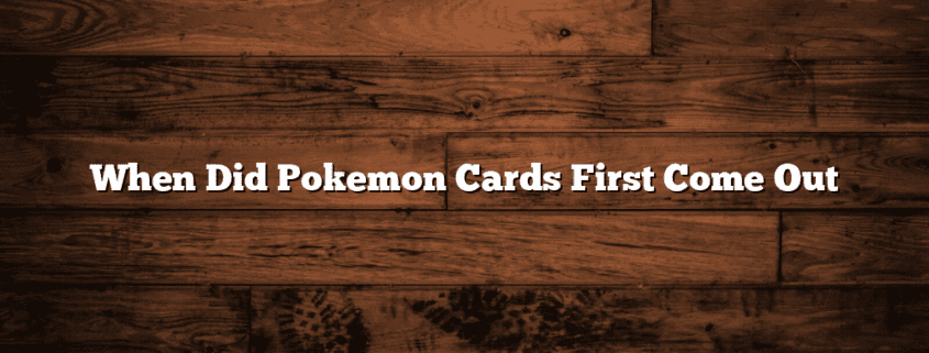 When Did Pokemon Cards First Come Out