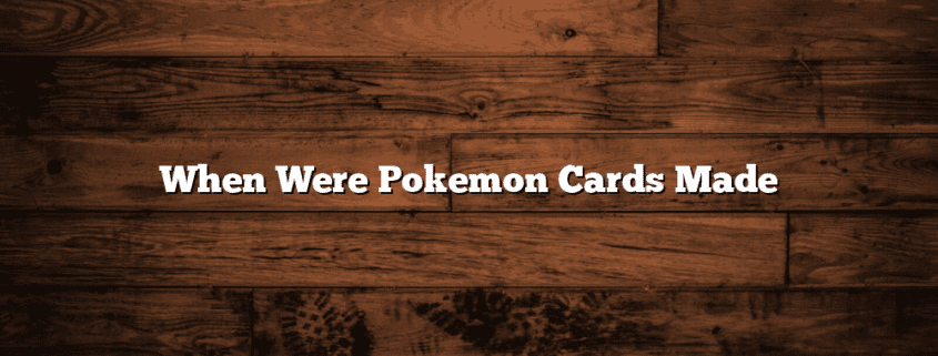 When Were Pokemon Cards Made