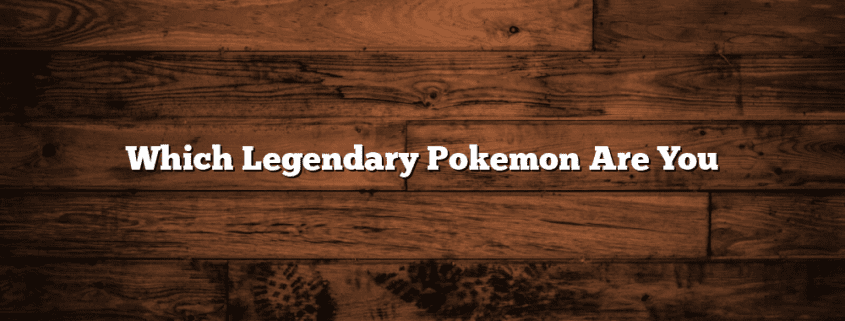 Which Legendary Pokemon Are You