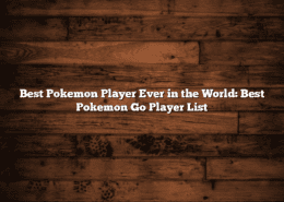 Best Pokemon Player Ever in the World: Best Pokemon Go Player List