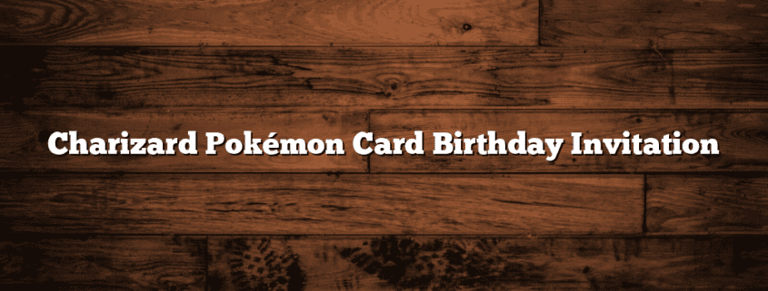 Charizard Pokémon Card Birthday Invitation