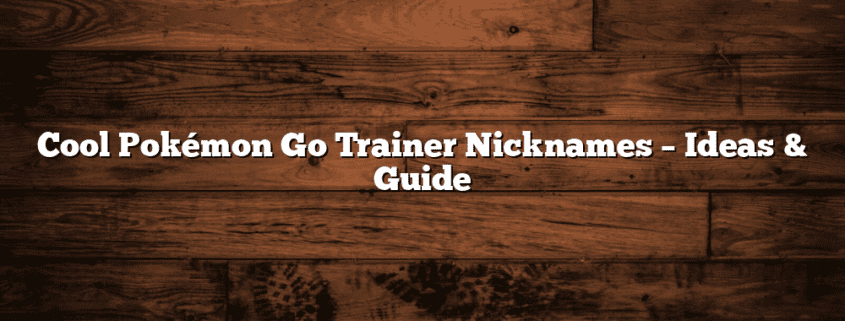 Cool Pokémon Go Trainer Nicknames – Ideas & Guide