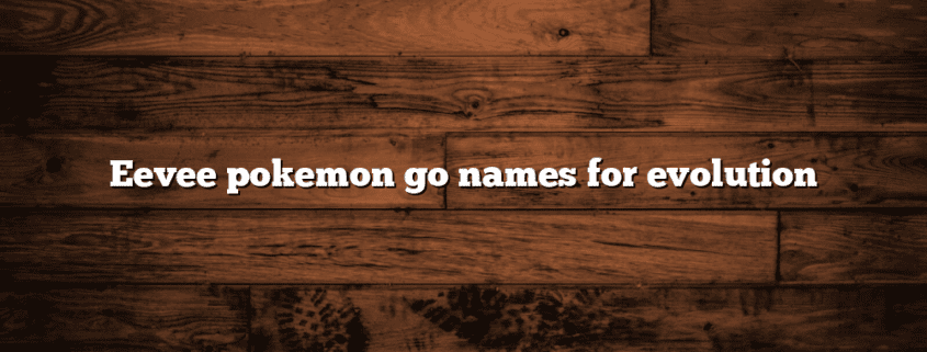 Eevee pokemon go names for evolution