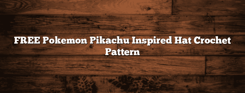 FREE Pokemon Pikachu Inspired Hat Crochet Pattern