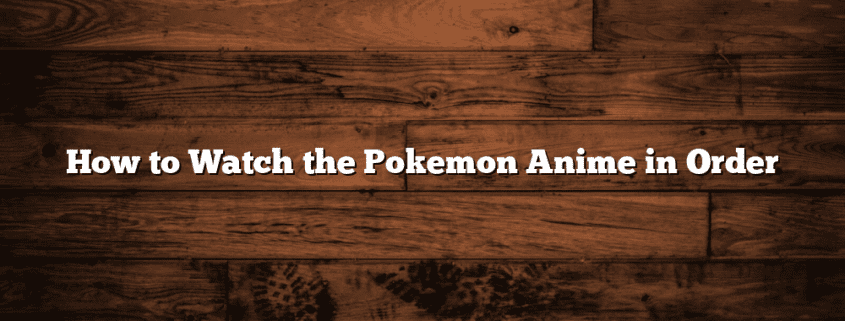 How to Watch the Pokemon Anime in Order