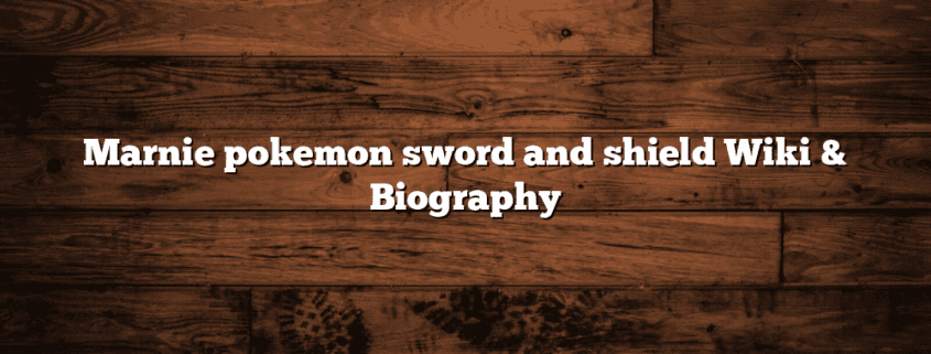 Marnie pokemon sword and shield Wiki & Biography