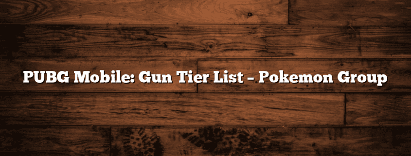 PUBG Mobile: Gun Tier List – Pokemon Group