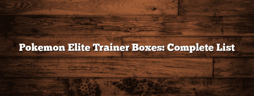 Pokemon Elite Trainer Boxes: Complete List