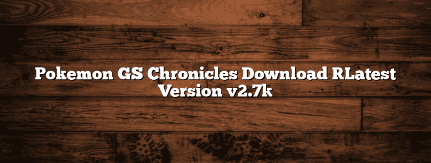 Pokemon GS Chronicles Download [Latest Version v2.7]