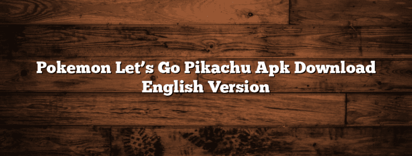 Pokemon Let’s Go Pikachu Apk Download English Version