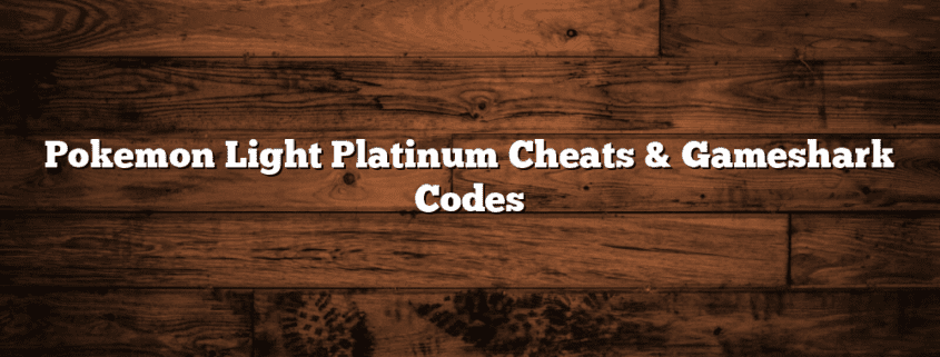 Pokemon Light Platinum Cheats & Gameshark Codes