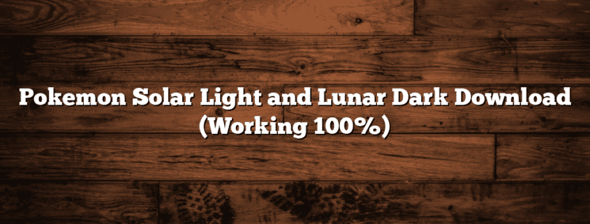Pokemon Solar Light and Lunar Dark Download (Working 100%)