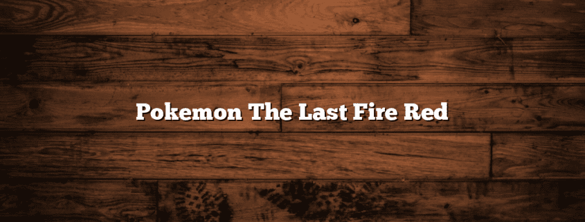 Pokemon The Last Fire Red