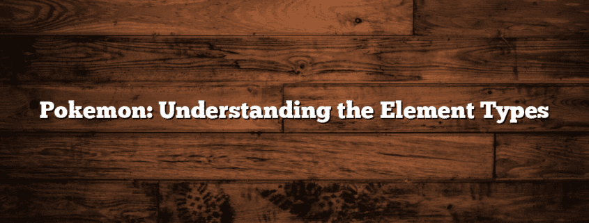 Pokemon: Understanding the Element Types