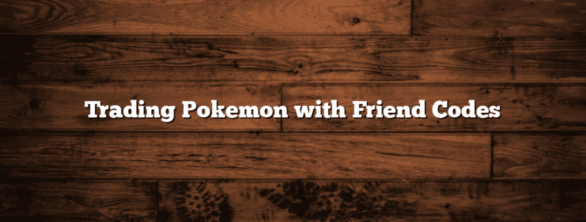 Trading Pokemon with Friend Codes