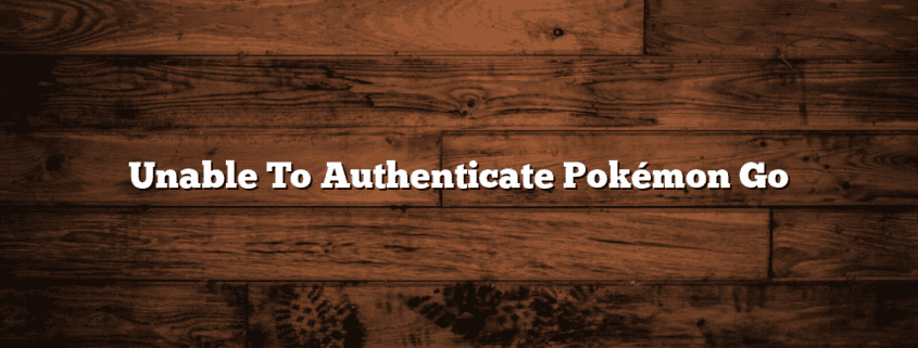 Unable To Authenticate Pokémon Go