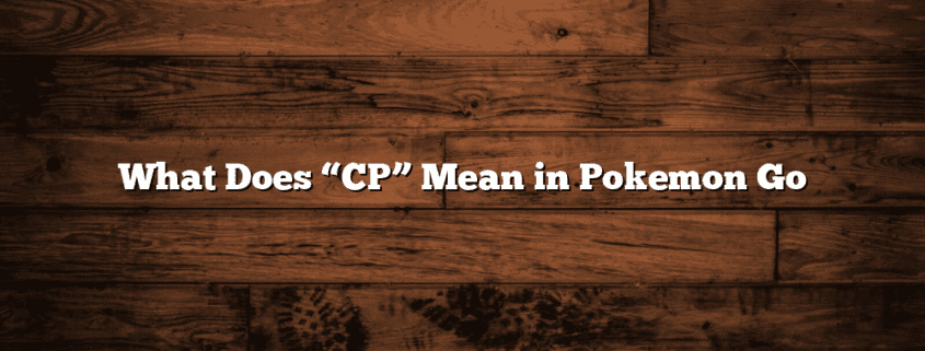What Does “CP” Mean in Pokemon Go