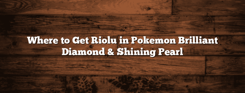 Where to Get Riolu in Pokemon Brilliant Diamond & Shining Pearl